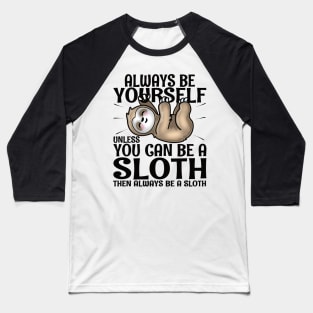 Always Be Yourself Unless You Can Be A Sloth Baseball T-Shirt